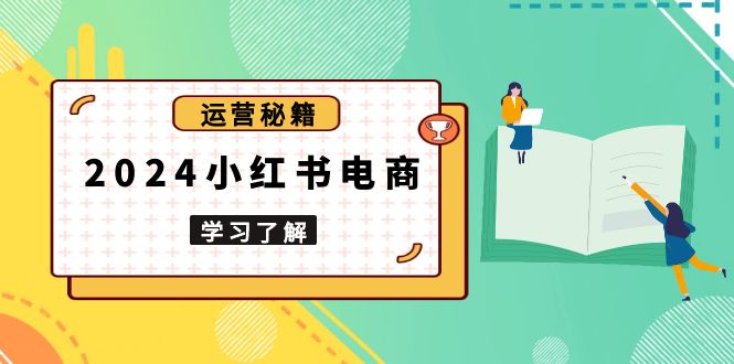 2024小红书电商教程，从入门到实战，教你有效打造爆款店铺，掌握选品技巧-951博客