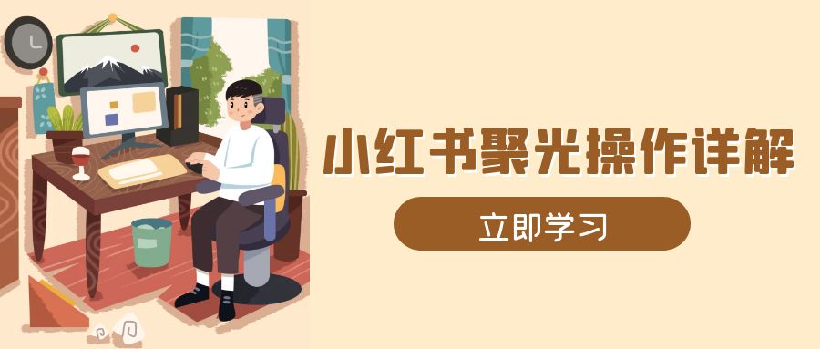 小红书聚光操作详解，涵盖素材、开户、定位、计划搭建等全流程实操-951博客