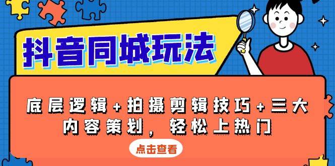 抖音同城玩法，底层逻辑+拍摄剪辑技巧+三大内容策划，轻松上热门-951博客